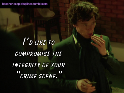 “I’d like to compromise the integrity of your ‘crime scene.’”