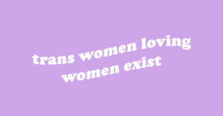 irlpearl:  trans women loving women exist. trans women loving