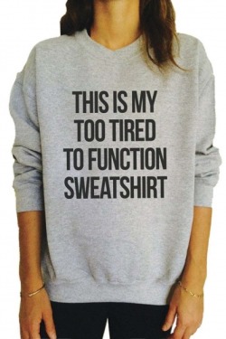 nobodycould: Trendy Comfy Sweatshirts  THIS IS MY TOO TIRED TO