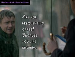 “Are you frequenting cafes? Because you are smoking.”
