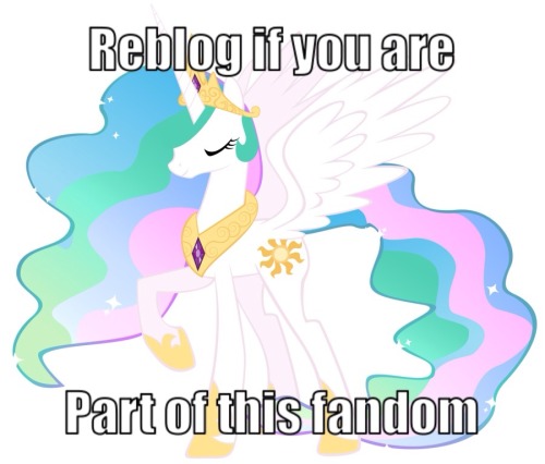 cloperella:I’m part of the Celestia fandom  Hail the the best princess!