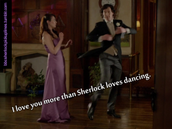 “I love you more than Sherlock loves dancing.”