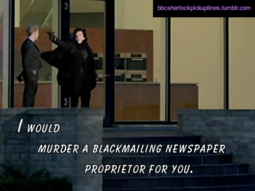 “I would murder a blackmailing newspaper proprietor for you.” Based on a suggestion by madspades.
