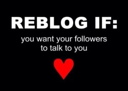 thefactsworld:  Reblog if you want your followers to talk to you.