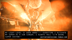 destinyconfessions:  “  My light level is over 9000!!!! Everytime