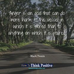 thinkpositive2:  Anger is an acid that can do more harm to the