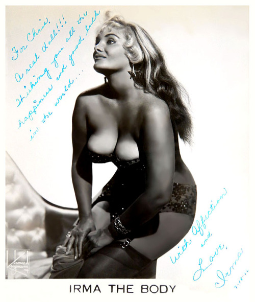   Irma The Body      (aka. Mary Goodneighbor) Vintage promo photo personalized:  “To Chris  — A real doll!!! Wishing you all the happiness and good luck in the world…  — With Affection and Love,  Irma  7-18-66 ”..  