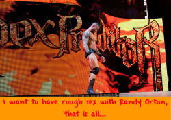 wwewrestlingsexconfessions:  I want to have rough sex with Randy