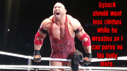 wrestlingssexconfessions:  Ryback should wear less clothes while