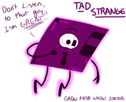 gravity-what:“TAD’S A REAL SQUARE AND THAT IS AN OBJECTIVELY
