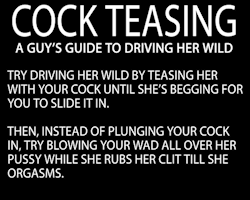 lovedaisydd:  every-seven-seconds:  Cock Teasing: A Guy’s Guide