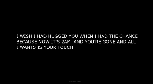 Fucking come back to me so people can stop saying shit about you , a year without you and knowing I’ll never see you again rips me apart