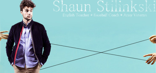  Name: Shaun StilinskiAge: 28 years old.Occupation: English Teacher and Baseball Coach.Residence: Beacon Hills, California.  It wasn’t to anyone surprise that when Shaun graduated from Beacon Hills High School, that he would be enlisted and