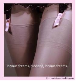 flr-captions:  In your dreams, husband, in your dreams.   