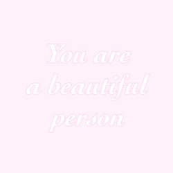 meowthiesaurus:  You are a beautiful person,  Please remember