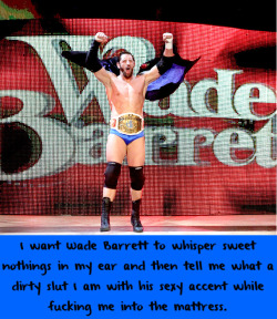 wwewrestlingsexconfessions:  I want Wade Barrett to whisper sweet