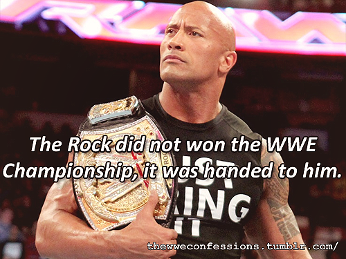 thewweconfessions:  “The Rock did not won the WWE Championship, it was handed to him.” 