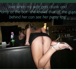 baconshake22:  Wife is drunk again at the bar.  I love when she