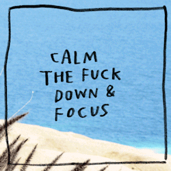 princess-bxby:  Calm the fuck down & focus 🌊  **dont remove