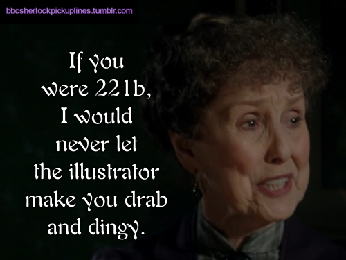 â€œIf you were 221b, I would never let the illustrator make you drab and dingy.â€