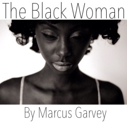 checkthevibe:  The Black WomanBy Marcus Garvey Black queen of