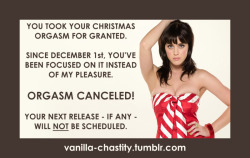 vanilla-chastity: You took your Christmas orgasm for granted.