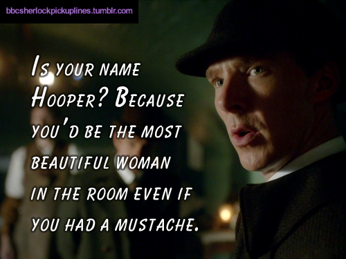 â€œIs your name Hooper? Because youâ€™d be the most beautiful woman in the room even if you had a mustache.â€