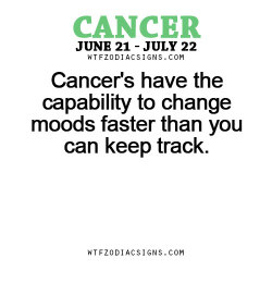 wtfzodiacsigns:  Cancer’s have the capability to change moods