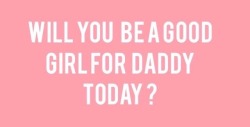 herdaddyx:  Good girls get to play with daddy, naughty girls