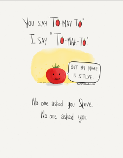 twisteddoodles: How to pronounce tomato.   😏