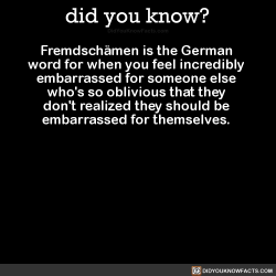 did-you-kno:  Fremdschämen is the German word for when you feel