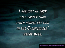 â€œI get lost in your eyes easier than other people get lost