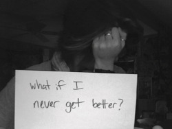 barelystayingstrong:  This is what terrifies me. The thought of never getting better.Â  