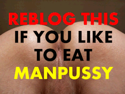 brazen68:  thedeckalposts:  I totally love to EAT the MAN PUSSY