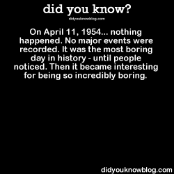 did-you-kno:  On April 11, 1954… nothing happened. No major