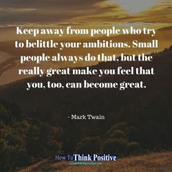 thinkpositive2:  Keep away from people who try to belittle your
