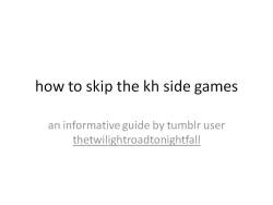thetwilightroadtonightfall:   how to skip the kh side games powerpoint