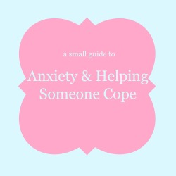 princessblogonoke:  Anxiety & Helping Someone Cope.Â I
