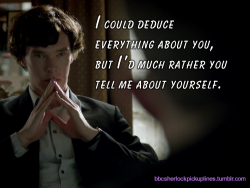 â€œI could deduce everything about you, but Iâ€™d much rather you tell me about yourself.â€