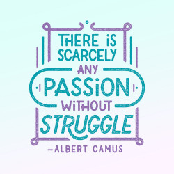 positive-inking:  There is Scarcely any passion without struggle