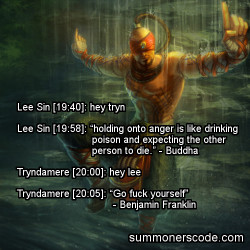 summonerscode:  Exhibit 308 Lee Sin [19:40]: hey tryn Lee Sin