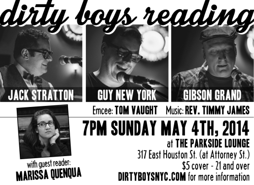 Dirty Boys Reading If you’re going to be in the New York metropolitan area on May 4, this looks like it’s gonna be fun! Among the readers will be two writers, Jack Stratton (writingdirty) and Guy New York (quickienewyork), who have previously