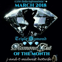 thealluringdiamondmine:  THE MARCH 2018 TRIPLE DIAMOND CUT OF