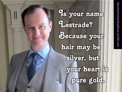 â€œIs your name Lestrade? Because your hair may be silver,
