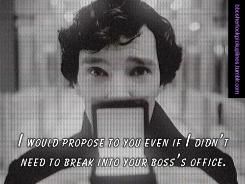 “I would propose to you even if I didn’t need to break into your boss’s office.”