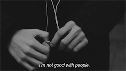 smilethroughtears96:  “I’m not good with people.”