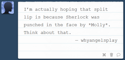 Oh man… Sherlock getting punched by Molly would be HILARIOUS. And probably even more deserved than a punch from John. I highly doubt that’s it though. One, it would be uncharacteristic of Molly, and two, I’ll be very surprised if it