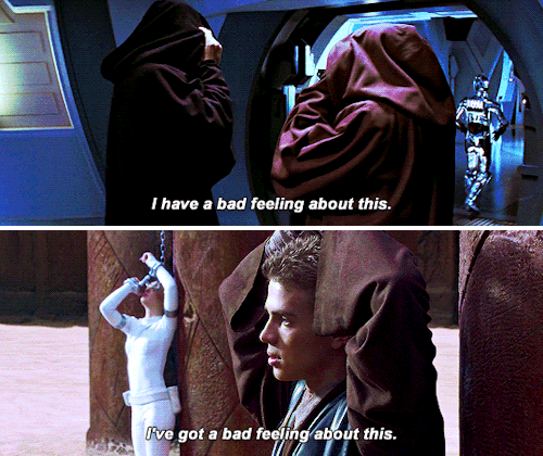 anakin-skywalker:  You aren’t gonna say you have a bad feeling