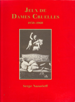 Jeux de Dames Cruelles: Photographies 1850-1960, by Serge Nazarieff