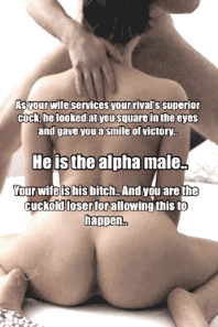 HE is the alpha, my girlfriend is HIS bitch, and I am a cuckold